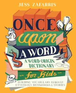 Once Upon a Word: A Word-Origin Dictionary for Kids--Building Vocabulary Through Etymology, Definitions & Stories (Zafarris Jess)(Paperback)