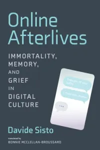 Online Afterlives: Immortality, Memory, and Grief in Digital Culture (Sisto Davide)(Paperback)
