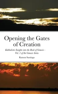 Opening the Gates of Creation: Kabbalistic Insights into the Book of Genesis Vol. 1 of the Genesis Series (Santiago Ramon)(Pevná vazba)