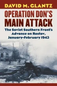 Operation Don's Main Attack: The Soviet Southern Front's Advance on Rostov, January-February 1943 (Glantz David M.)(Pevná vazba)