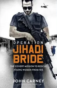 Operation Jihadi Bride: My Covert Mission to Rescue Young Women from Isis (Carney John)(Paperback)