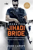 Operation Jihadi Bride - My Covert Mission to Rescue Young Women from ISIS - The Incredible True Story (Carney John)(Pevná vazba)