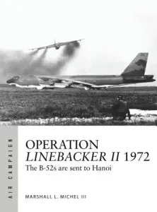 Operation Linebacker II 1972: The B-52s Are Sent to Hanoi (Michel III Marshall L.)(Paperback)