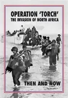 Operation 'Torch' The Invasion of North Africa - Then and Now (Pallud Jean Paul)(Pevná vazba)