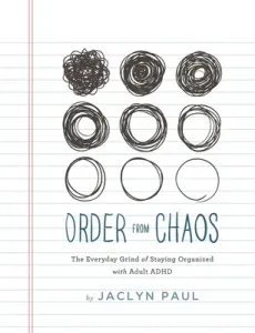 Order from Chaos: The Everyday Grind of Staying Organized with Adult ADHD (Paul Jaclyn)(Paperback)
