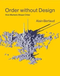 Order Without Design: How Markets Shape Cities (Bertaud Alain)(Pevná vazba)