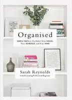 Organised: Simple Ways to Declutter Your House, Your Schedule and Your Mind (Reynolds Sarah)(Paperback)