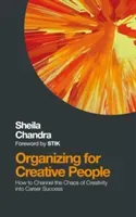 Organizing for Creative People: How to Channel the Chaos of Creativity Into Career Success (Chandra Sheila)(Paperback)
