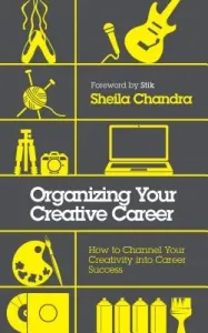 Organizing Your Creative Career: How to Channel Your Creativity Into Career Success (Chandra Sheila)(Paperback)