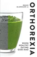 Orthorexia: When Healthy Eating Goes Bad (McGregor Renee)(Paperback)
