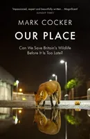 Our Place - Can We Save Britain's Wildlife Before It Is Too Late? (Cocker Mark)(Paperback / softback)