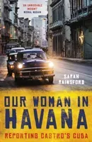 Our Woman in Havana: Reporting Castro's Cuba (Rainsford Sarah)(Paperback)