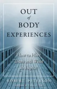 Out of Body Experiences: How to Have Them and What to Expect (Peterson Robert)(Paperback)