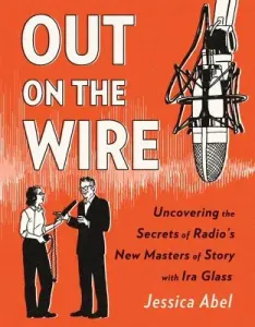 Out on the Wire: The Storytelling Secrets of the New Masters of Radio (Abel Jessica)(Paperback)