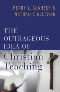 Outrageous Idea of Christian Teaching (Glanzer Perry)(Pevná vazba)