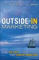 Outside-In Marketing: Using Big Data to Guide Your Content Marketing (Mathewson James)(Paperback)