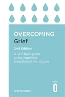 Overcoming Grief 2nd Edition: A Self-Help Guide Using Cognitive Behavioural Techniques (Morris Sue)(Paperback)