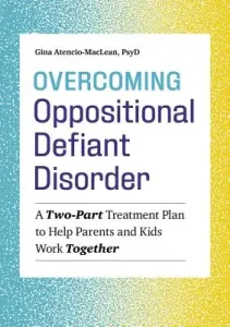 Overcoming Oppositional Defiant Disorder: A Two-Part Treatment Plan to Help Parents and Kids Work Together (Atencio-MacLean Gina)(Paperback)