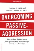 Overcoming Passive-Aggression: How to Stop Hidden Anger from Spoiling Your Relationships, Career, and Happiness (Murphy Tim)(Paperback)