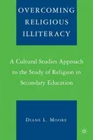 Overcoming Religious Illiteracy: A Cultural Studies Approach to the Study of Religion in Secondary Education (Moore D.)(Paperback)