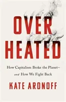 Overheated - How Capitalism Broke the Planet - And How We Fight Back (Aronoff Kate)(Paperback / softback)