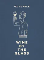 Oz Clarke Wine by the Glass: Helping You Find the Flavours and Styles You Enjoy (Clarke Oz)(Pevná vazba)