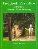 Paddock Paradise: A Guide to Natural Horse Boarding (Jackson Jaime)(Paperback)