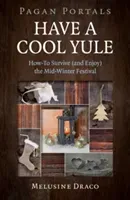 Pagan Portals - Have a Cool Yule: How-To Survive (and Enjoy) the Mid-Winter Festival (Draco Melusine)(Paperback)