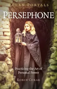 Pagan Portals - Persephone: Practicing the Art of Personal Power (Corak Robin)(Paperback)