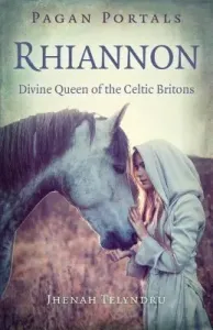 Pagan Portals - Rhiannon: Divine Queen of the Celtic Britons (Telyndru Jhenah)(Paperback)
