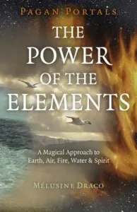 Pagan Portals - The Power of the Elements: The Magical Approach to Earth, Air, Fire, Water & Spirit (Draco Melusine)(Paperback)
