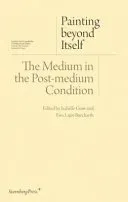 Painting Beyond Itself: The Medium in the Post-Medium Condition (Graw Isabelle)(Paperback)
