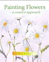 Painting Flowers: A Creative Approach (Dudley Sian)(Paperback)