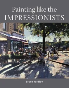Painting Like the Impressionists (Yardley Bruce)(Paperback)