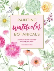 Painting Watercolor Botanicals: 34 Projects for Flowers, Foliage and More (de Winton Harriet)(Paperback)