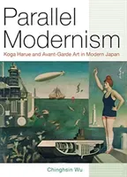 Parallel Modernism: Koga Harue and Avant-Garde Art in Modern Japan (Wu Chinghsin)(Pevná vazba)