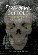 Paranormal Suffolk - True Ghost Stories (Reeve Christopher)(Paperback / softback)