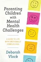 Parenting Children with Mental Health Challenges: A Guide to Life with Emotionally Complex Kids (Vlock Deborah)(Paperback)