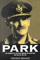 Park: The Biography of Air Chief Marshall Sir Keith Park, Gcb, Kbe, MC, Dfc, DCL (Orange Vincent)(Paperback)