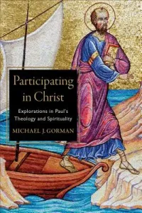 Participating in Christ: Explorations in Paul's Theology and Spirituality (Gorman Michael J.)(Paperback)