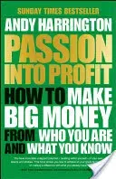 Passion Into Profit: How to Make Big Money from Who You Are and What You Know (Harrington Andy)(Paperback)