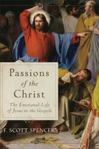 Passions of the Christ: The Emotional Life of Jesus in the Gospels (Spencer F. Scott)(Paperback)