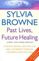 Past Lives, Future Healing - A psychic reveals how you can heal the present through exploring your past lives (Browne Sylvia)(Paperback / softback)