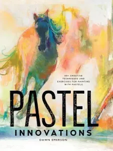 Pastel Innovations: 60+ Creative Techniques and Exercises for Painting with Pastels (Emerson Dawn)(Pevná vazba)