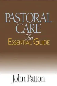 Pastoral Care: An Essential Guide (Patton John H.)(Paperback)