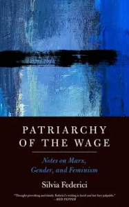 Patriarchy of the Wage: Notes on Marx, Gender, and Feminism (Federici Silvia)(Paperback)