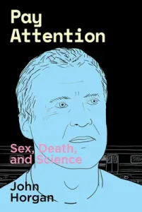 Pay Attention: Sex, Death, and Science (Horgan John)(Paperback)