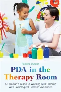 PDA in the Therapy Room: A Clinician's Guide to Working with Children with Pathological Demand Avoidance (Dundon Raelene)(Paperback)