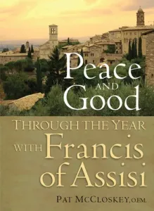 Peace and Good: Through the Year with Francis of Assisi (McCloskey Pat)(Paperback)