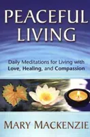Peaceful Living: Daily Meditations for Living with Love, Healing, and Compassion (MacKenzie Mary)(Paperback)